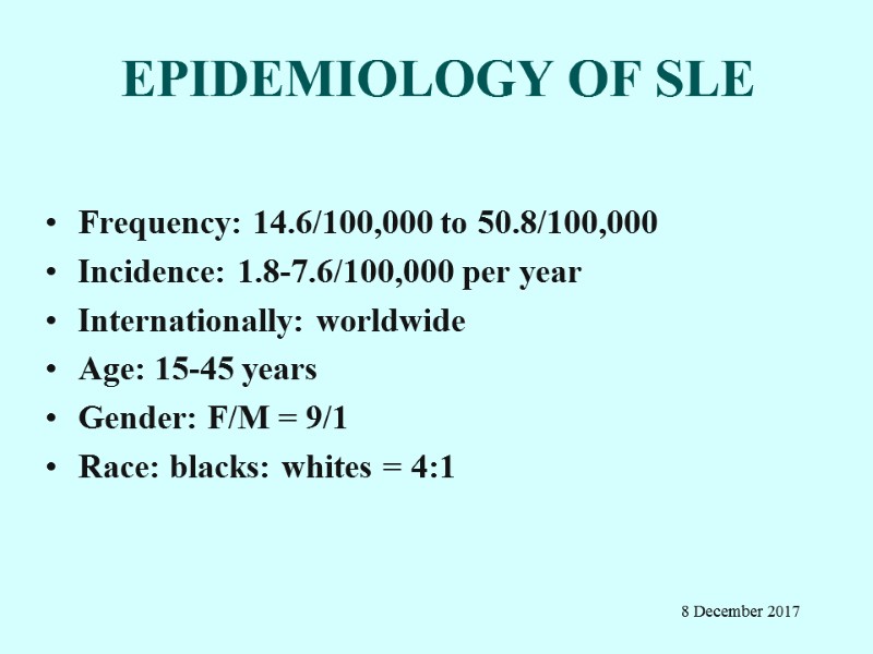 EPIDEMIOLOGY OF SLE Frequency: 14.6/100,000 to 50.8/100,000 Incidence: 1.8-7.6/100,000 per year  Internationally: worldwide